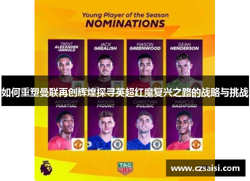 如何重塑曼联再创辉煌探寻英超红魔复兴之路的战略与挑战