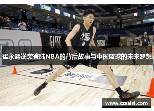 崔永熙逆袭登陆NBA的背后故事与中国篮球的未来梦想