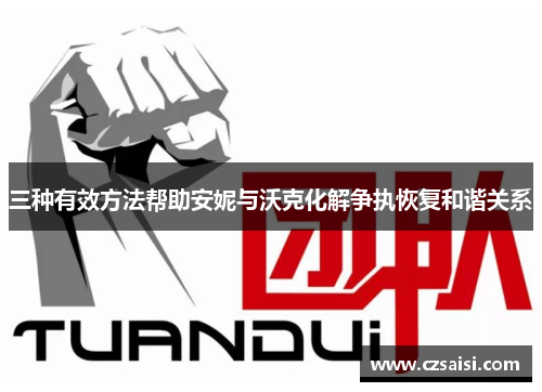 三种有效方法帮助安妮与沃克化解争执恢复和谐关系