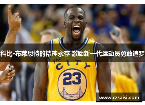 科比·布莱恩特的精神永存 激励新一代运动员勇敢追梦