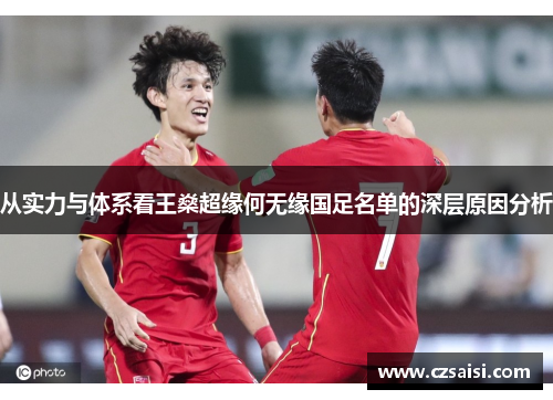 从实力与体系看王燊超缘何无缘国足名单的深层原因分析 从实力与体系看王燊超缘何无缘国足名单的深层原因分析