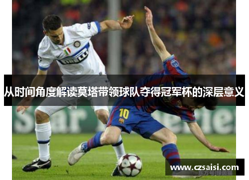 从时间角度解读莫塔带领球队夺得冠军杯的深层意义