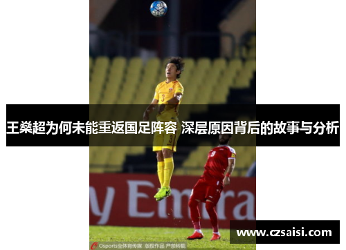 王燊超为何未能重返国足阵容 深层原因背后的故事与分析 王燊超为何未能重返国足阵容 深层原因背后的故事与分析