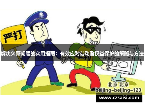 解决欠薪问题的实用指南:有效应对劳动者权益保护的策略与方法 解决欠薪问题的实用指南:有效应对劳动者权益保护的策略与方法