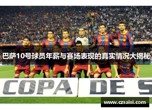 巴萨10号球员年薪与赛场表现的真实情况大揭秘