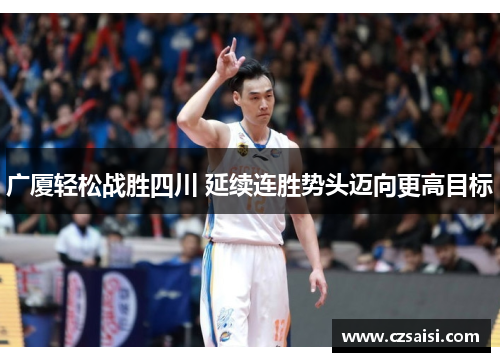 广厦轻松战胜四川 延续连胜势头迈向更高目标