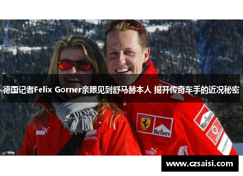 德国记者Felix Gorner亲眼见到舒马赫本人 揭开传奇车手的近况秘密